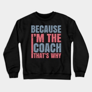 because i'm the coach that's why Crewneck Sweatshirt